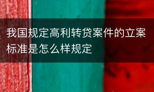 我国规定高利转贷案件的立案标准是怎么样规定