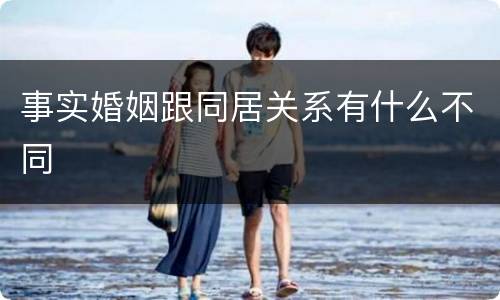 事实婚姻跟同居关系有什么不同