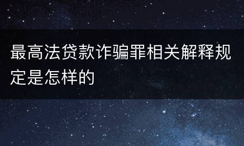 最高法贷款诈骗罪相关解释规定是怎样的