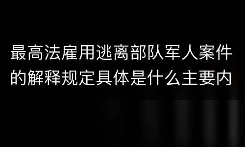 最高法雇用逃离部队军人案件的解释规定具体是什么主要内容