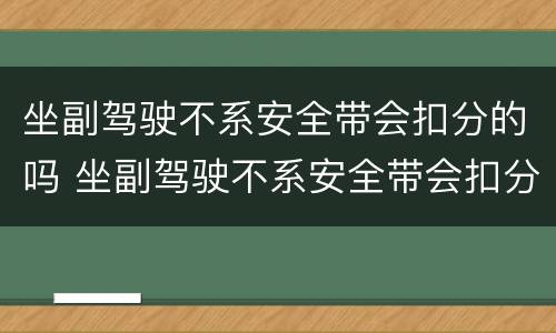 坐副驾驶不系安全带会扣分的吗 坐副驾驶不系安全带会扣分的吗过好几个红绿灯