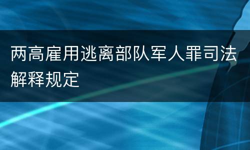 两高雇用逃离部队军人罪司法解释规定