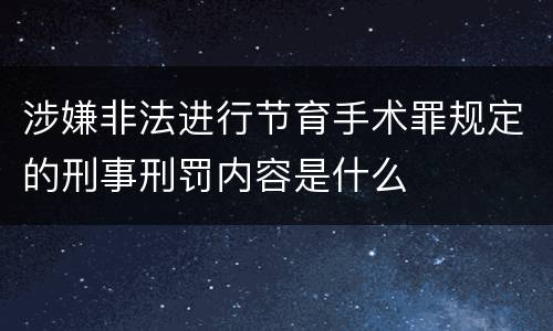 涉嫌非法进行节育手术罪规定的刑事刑罚内容是什么