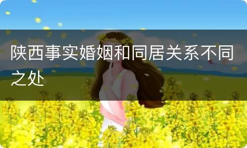 陕西事实婚姻和同居关系不同之处