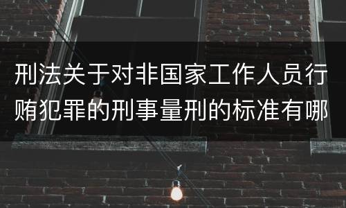 刑法关于对非国家工作人员行贿犯罪的刑事量刑的标准有哪些