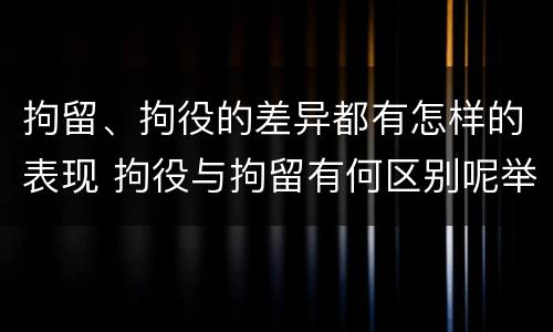 拘留、拘役的差异都有怎样的表现 拘役与拘留有何区别呢举例说明