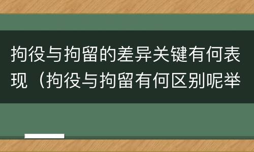 拘役与拘留的差异关键有何表现（拘役与拘留有何区别呢举例说明）