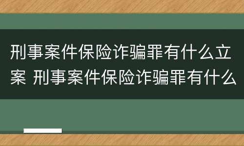 刑事案件保险诈骗罪有什么立案 刑事案件保险诈骗罪有什么立案要求