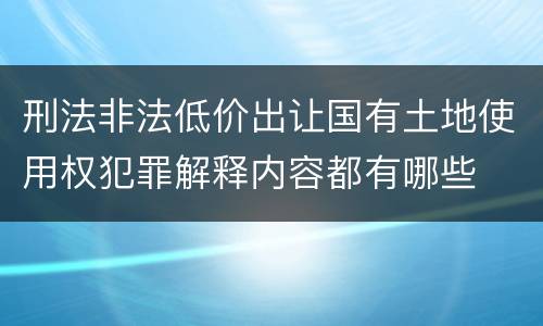 刑法非法低价出让国有土地使用权犯罪解释内容都有哪些