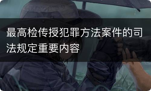 最高检传授犯罪方法案件的司法规定重要内容