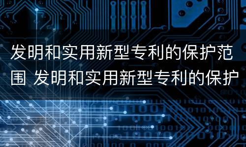 发明和实用新型专利的保护范围 发明和实用新型专利的保护范围应当