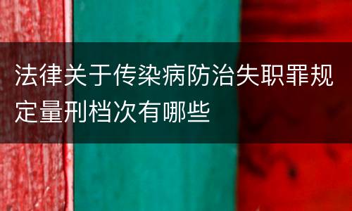 法律关于传染病防治失职罪规定量刑档次有哪些