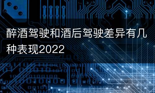 醉酒驾驶和酒后驾驶差异有几种表现2022