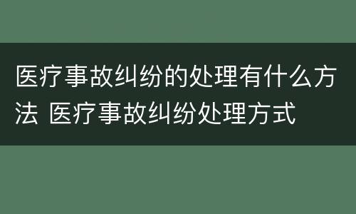 医疗事故纠纷的处理有什么方法 医疗事故纠纷处理方式