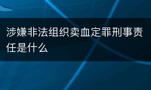 涉嫌非法组织卖血定罪刑事责任是什么