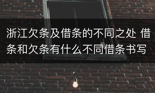 浙江欠条及借条的不同之处 借条和欠条有什么不同借条书写