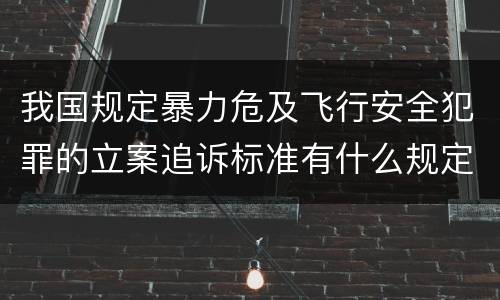 我国规定暴力危及飞行安全犯罪的立案追诉标准有什么规定