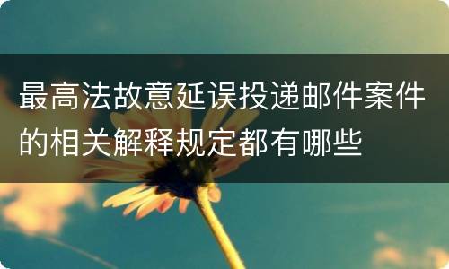 最高法故意延误投递邮件案件的相关解释规定都有哪些