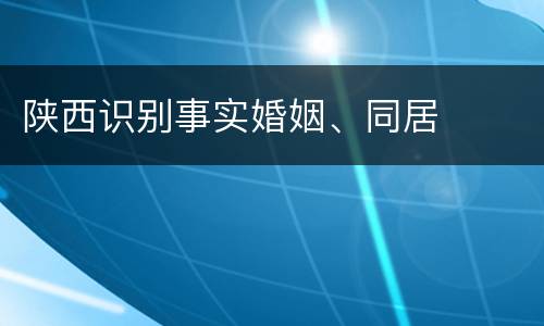 陕西识别事实婚姻、同居