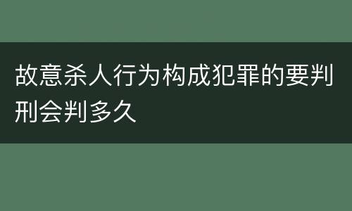 故意杀人行为构成犯罪的要判刑会判多久