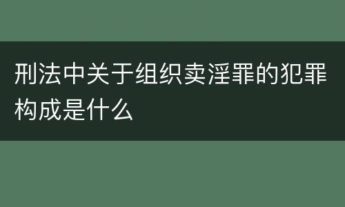 刑法中关于组织卖淫罪的犯罪构成是什么