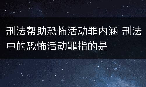 刑法帮助恐怖活动罪内涵 刑法中的恐怖活动罪指的是