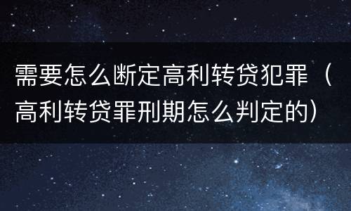 需要怎么断定高利转贷犯罪（高利转贷罪刑期怎么判定的）