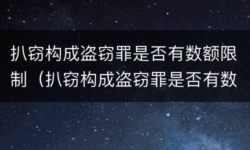 扒窃构成盗窃罪是否有数额限制（扒窃构成盗窃罪是否有数额限制呢）