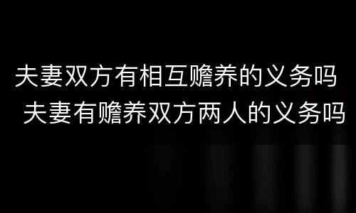 夫妻双方有相互赡养的义务吗 夫妻有赡养双方两人的义务吗