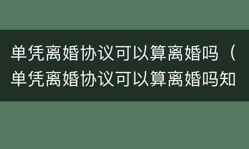 单凭离婚协议可以算离婚吗（单凭离婚协议可以算离婚吗知乎）