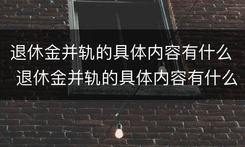 退休金并轨的具体内容有什么 退休金并轨的具体内容有什么