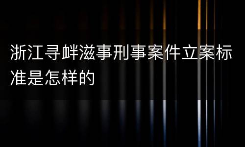 浙江寻衅滋事刑事案件立案标准是怎样的