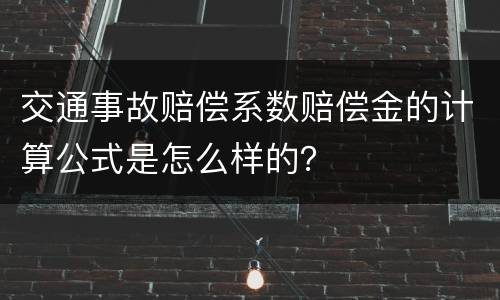 交通事故赔偿系数赔偿金的计算公式是怎么样的？