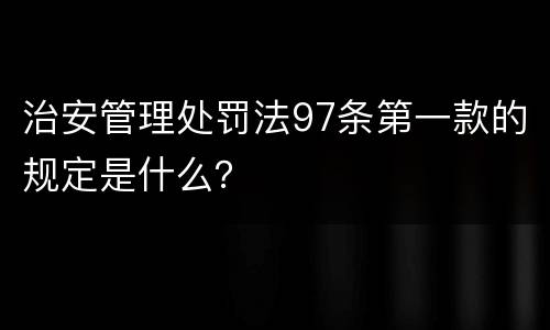 治安管理处罚法97条第一款的规定是什么？