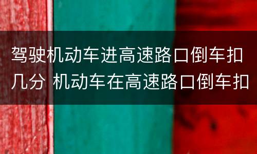 驾驶机动车进高速路口倒车扣几分 机动车在高速路口倒车扣几分