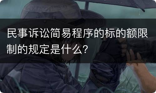 民事诉讼简易程序的标的额限制的规定是什么？