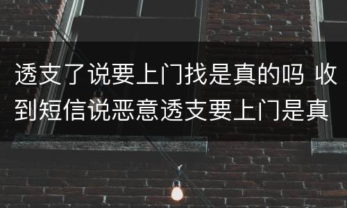 透支了说要上门找是真的吗 收到短信说恶意透支要上门是真的吗