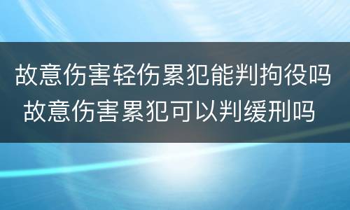 故意伤害轻伤累犯能判拘役吗 故意伤害累犯可以判缓刑吗