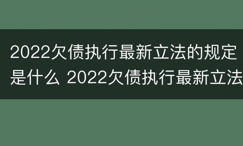 2022欠债执行最新立法的规定是什么 2022欠债执行最新立法的规定是什么意思