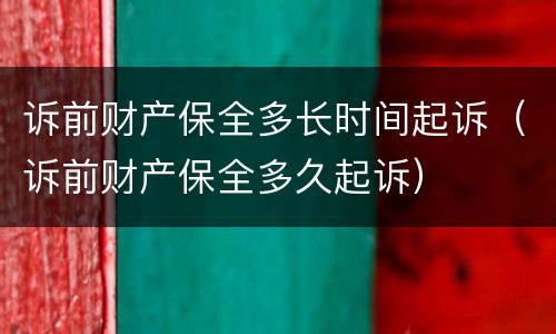 诉前财产保全多长时间起诉（诉前财产保全多久起诉）