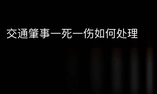 交通肇事一死一伤如何处理