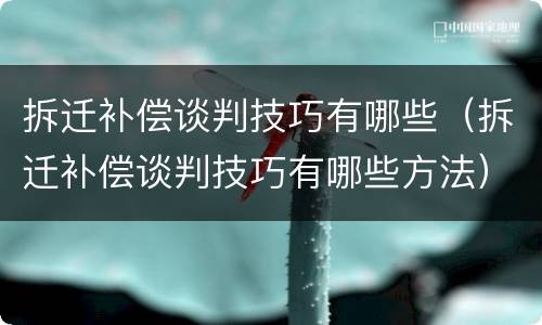 拆迁补偿谈判技巧有哪些（拆迁补偿谈判技巧有哪些方法）