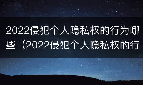 2022侵犯个人隐私权的行为哪些（2022侵犯个人隐私权的行为哪些可以报警）