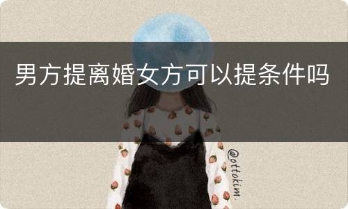 男方提离婚女方可以提条件吗