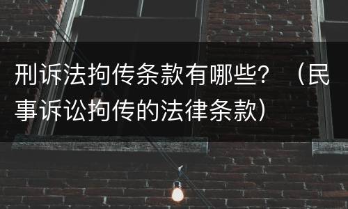 刑诉法拘传条款有哪些？（民事诉讼拘传的法律条款）