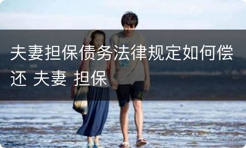 夫妻担保债务法律规定如何偿还 夫妻 担保