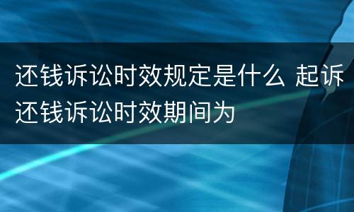 还钱诉讼时效规定是什么 起诉还钱诉讼时效期间为