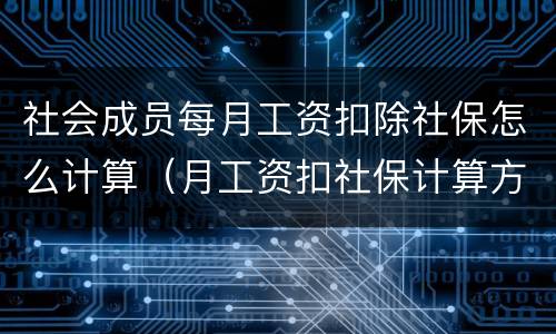 社会成员每月工资扣除社保怎么计算（月工资扣社保计算方法公式）