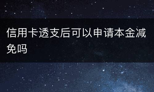 信用卡透支后可以申请本金减免吗