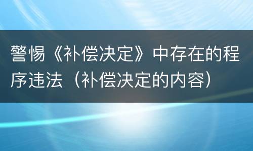 警惕《补偿决定》中存在的程序违法（补偿决定的内容）